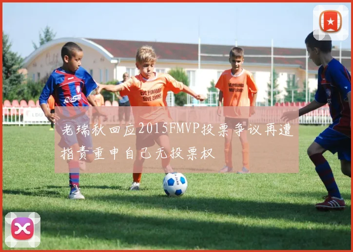 老瑞秋回应2015FMVP投票争议再遭指责重申自己无投票权