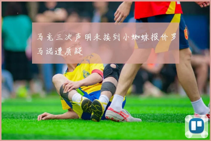 马竞三次声明未接到小蜘蛛报价罗马诺遭质疑